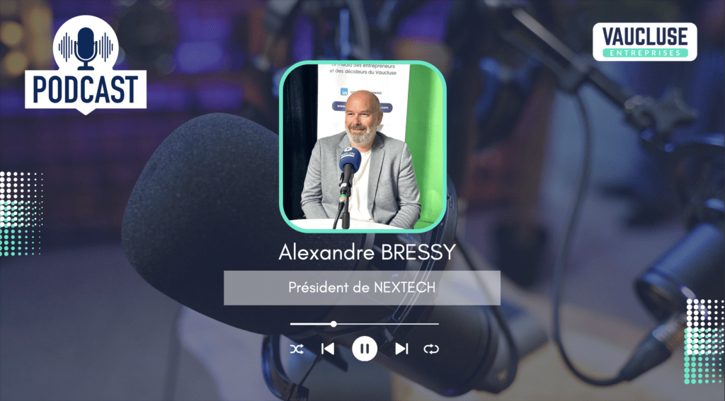 PODCAST Alexandre Bressy, le nouveau Président de Nextech Vaucluse